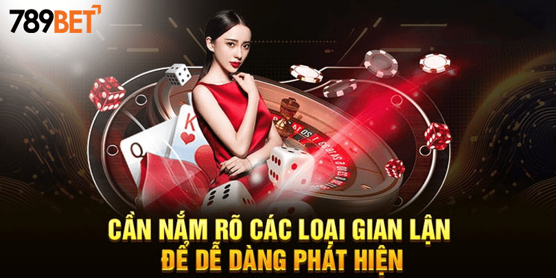 Cần nắm rõ các loại gian lận để dễ dàng phát hiện